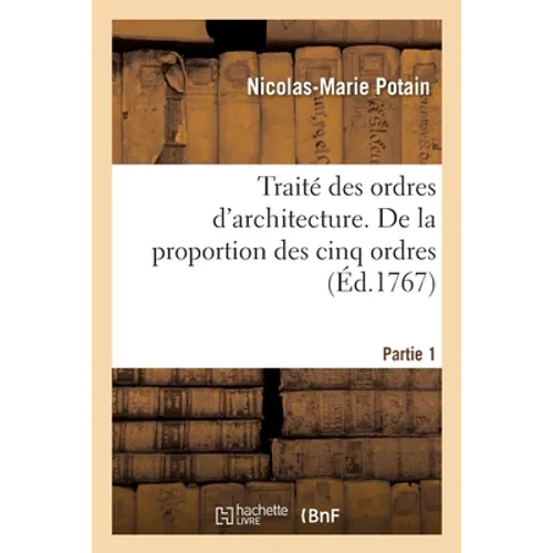 Traité Des Ordres d'Architecture. de la Proportion Des Cinq Ordres- Partie 1
