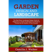 Garden Design and Landscape: The Best Home Landscape Design Guide for Beginners to Create Combinations of Plants to Finally Get the Garden of Your
