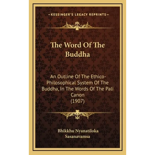 The Word Of The Buddha: An Outline Of The Ethico-Philosophical System Of The Buddha, In The Words Of The Pali Canon (1907)