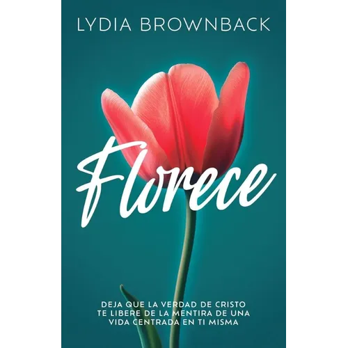 Florece: Deja Que La Verdad de Cristo Te Libere de la Mentira de Una Vida Centrada En Ti Misma (Flourish: How the Love of Christ Frees Us from Self-Fo