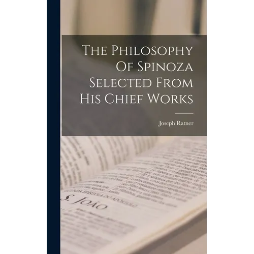 The Philosophy Of Spinoza Selected From His Chief Works