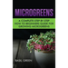 Microgreens: A Complete Step By Step How To Beginners Guide For Growing Microgreens