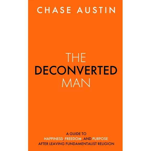 The Deconverted Man: A Guide to Happiness, Freedom, and Purpose After Leaving Fundamentalist Religion