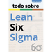 todo sobre Lean Six Sigma