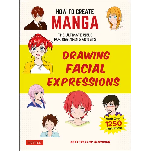 How to Create Manga: Drawing Facial Expressions: The Ultimate Bible for Beginning Artists (with Over 1,250 Illustrations)