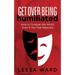 Get Over Being Humiliated: How to Conquer the World Even If You Feel Rejected