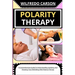 Polarity Therapy: A Comprehensive Guide To Understanding, Applying, And Elevating Your Well-Being With Polarity Therapy
