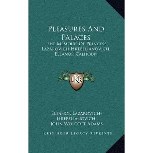 Pleasures And Palaces: The Memoirs Of Princess Lazarovich Hrebelianovich, Eleanor Calhoun