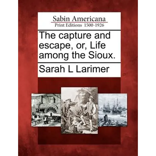 The Capture and Escape, Or, Life Among the Sioux.