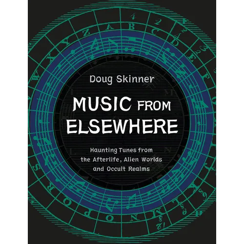 Music from Elsewhere: Haunting Tunes from the Afterlife, Alien Worlds and Occult Realms