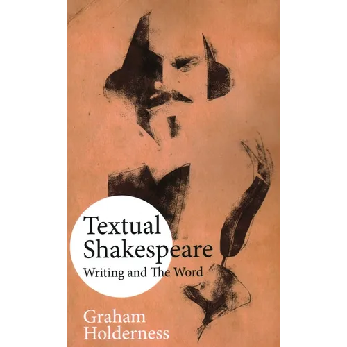 Textual Shakespeare: Writing and the Word
