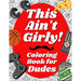 This Ain't Girly!: Funny Adult Coloring Book for Men