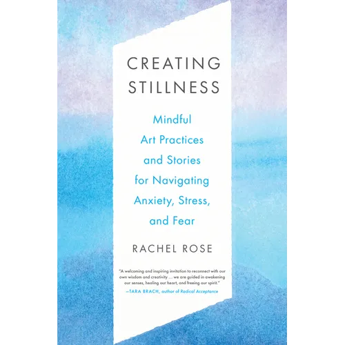 Creating Stillness: Mindful Art Practices and Stories for Navigating Anxiety, Stress, and Fear
