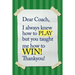 Dear Coach, I always knew how to PLAY, but you taught me how to WIN! Thankyou!: 6x9 Notebook, Ruled, funny appreciation for women/men coach, thank you