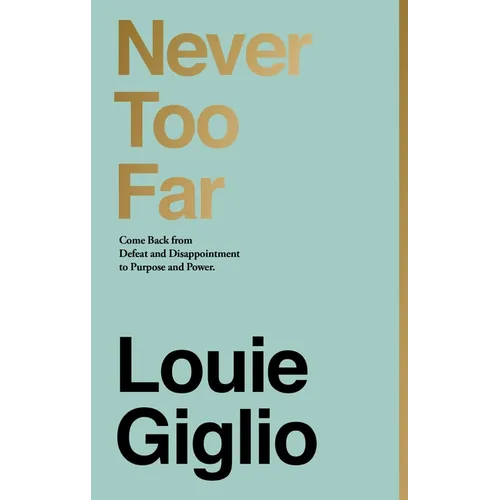Never Too Far: Come Back from Defeat and Disappointment to Purpose and Power