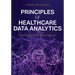 Principles of Healthcare Data Analytics: A Conceptual and Practical Approach