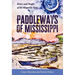 Paddleways of Mississippi: Rivers and People of the Magnolia State