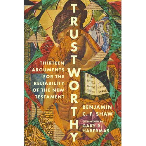 Trustworthy: Thirteen Arguments for the Reliability of the New Testament