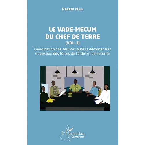 Le vade-mecum du chef de terre (Vol. 3): Coordination des services publics déconcentrés et gestion des forces de l'ordre et de sécurité
