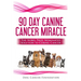 The 90 Day Canine Cancer Miracle: The 3 easy steps to treating cancer Inspired by 5 Time Nobel Peace Prize Nominee