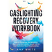 Gaslighting Recovery Workbook: How to Recognize Manipulation, Overcome Narcissistic Abuse, Let Go, and Heal from Toxic Relationships