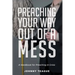 Preaching Your Way Out of a Mess: A Handbook for Preaching in a Crisis