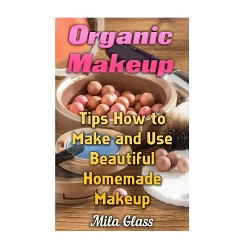 Organic Makeup: Tips How to Make and Use Beautiful Homemade Makeup