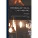 Hydroelectrical Engineering: A Book for Hydraulic and Electrical Engineers, Students and Others Interested in the Development of Hydroelectric Powe