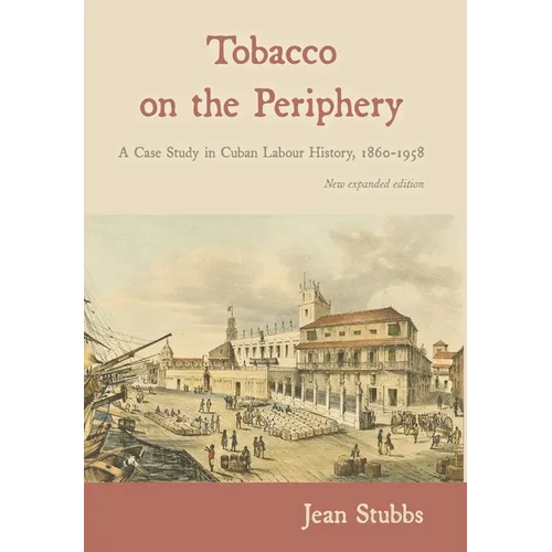 Tobacco on the Periphery: A Case Study in Cuban Labour History, 1860-1958