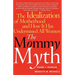 The Mommy Myth: The Idealization of Motherhood and How It Has Undermined All Women