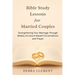 Bible Study Lessons for Married Couples: Strengthening Your Marriage Through Weekly Scripture-Based Conversations and Prayer