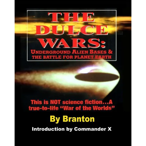 The Dulce Wars: Underground Alien Bases and the Battle for Planet Earth: This is Not Science Fiction. . .A True-To-Life War Of The Worlds