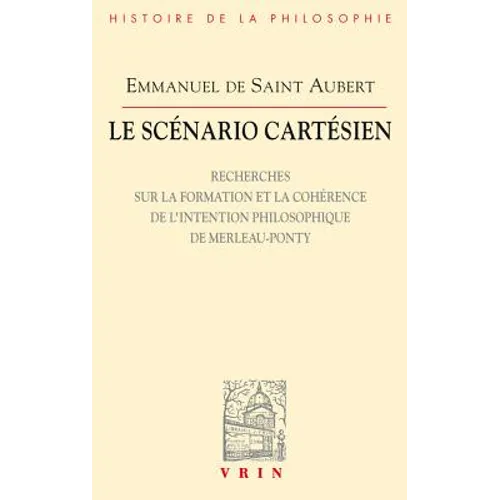 Le Scenario Cartesien: Recherches Sur La Formation Et La Coherence de l'Intention Philosophique de Merleau-Ponty