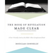 The Book of Revelation Made Clear: A User-Friendly Look at the Bible's Most Complicated Book