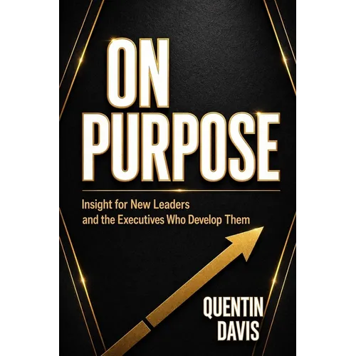 On Purpose: Insight for New Leaders and the Executives Who Develop Them