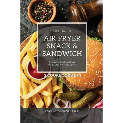 Air Fryer Snack and Sandwich 2 Cookbooks in 1: Everyday Quick and Easy Recipes for Air Fryer Lovers