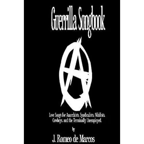 Guerrilla Songbook: Lovesongs for Anarchists, Nihilists, Syndicalists, Cowboys and the Terminally Unemployed