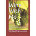 Wine With Me: A compendium of wine one-liners, wisecracks, witticisms and humorous retorts