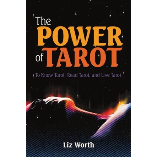 The Power of Tarot: To Know Tarot, Read Tarot, and Live Tarot