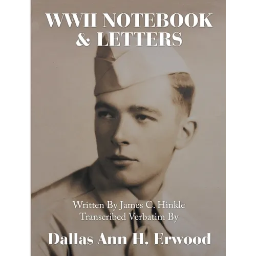 WWII Notebook & Letters: Written By James C. Hinkle Transcribed Verbatim By