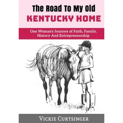 The Road to My Old Kentucky Home: One Woman's Journey of Faith, Family, History And Entrepreneurship
