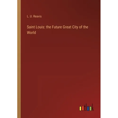 Saint Louis: the Future Great City of the World