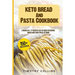 Keto Bread And Pasta Cookbook: 2 Books In 1: 77 Recipes (x2) To Bake Ketogenic Bread And Cook Pasta At Home