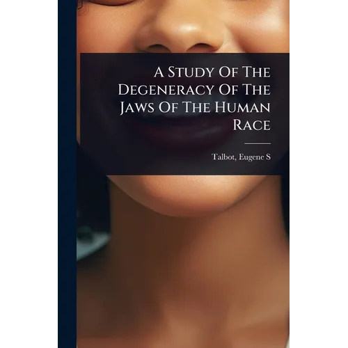 A Study Of The Degeneracy Of The Jaws Of The Human Race