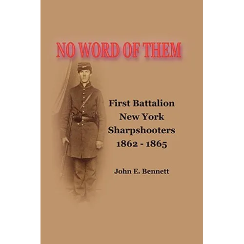 No Word of Them: First Battalion New York Sharpshooters, 1862-1865