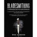 Bladesmithing: Bladesmithing Compendium for Beginners: Beginner's Guide + Heat Treatment Secrets + Bladesmithing from Scrap Metal: 3