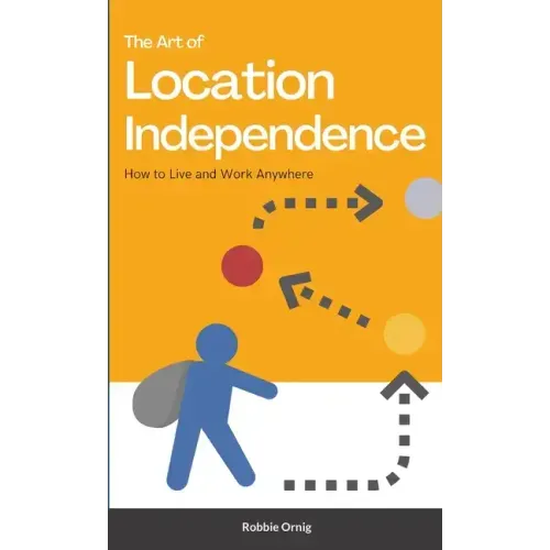 The Art of Location Independence: How to Live and Work Anywhere