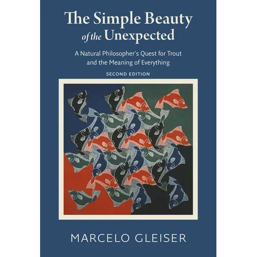 The Simple Beauty of the Unexpected: A Natural Philosopher's Quest for Trout and the Meaning of Everything
