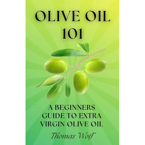 Olive Oil 101: A Beginner's Guide to Extra Virgin Olive Oil