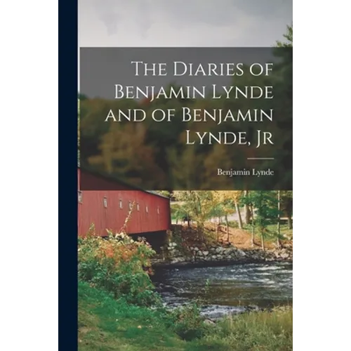 The Diaries of Benjamin Lynde and of Benjamin Lynde, Jr